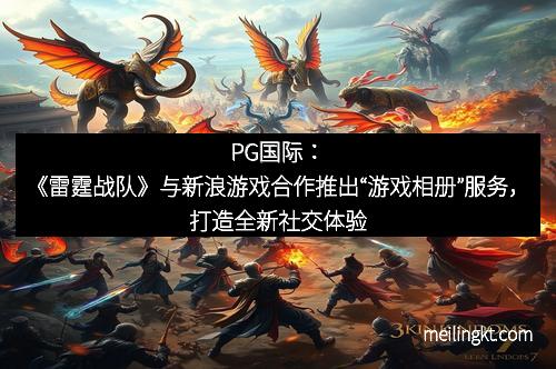 PG国际：《雷霆战队》与新浪游戏合作推出“游戏相册”服务，打造全新社交体验